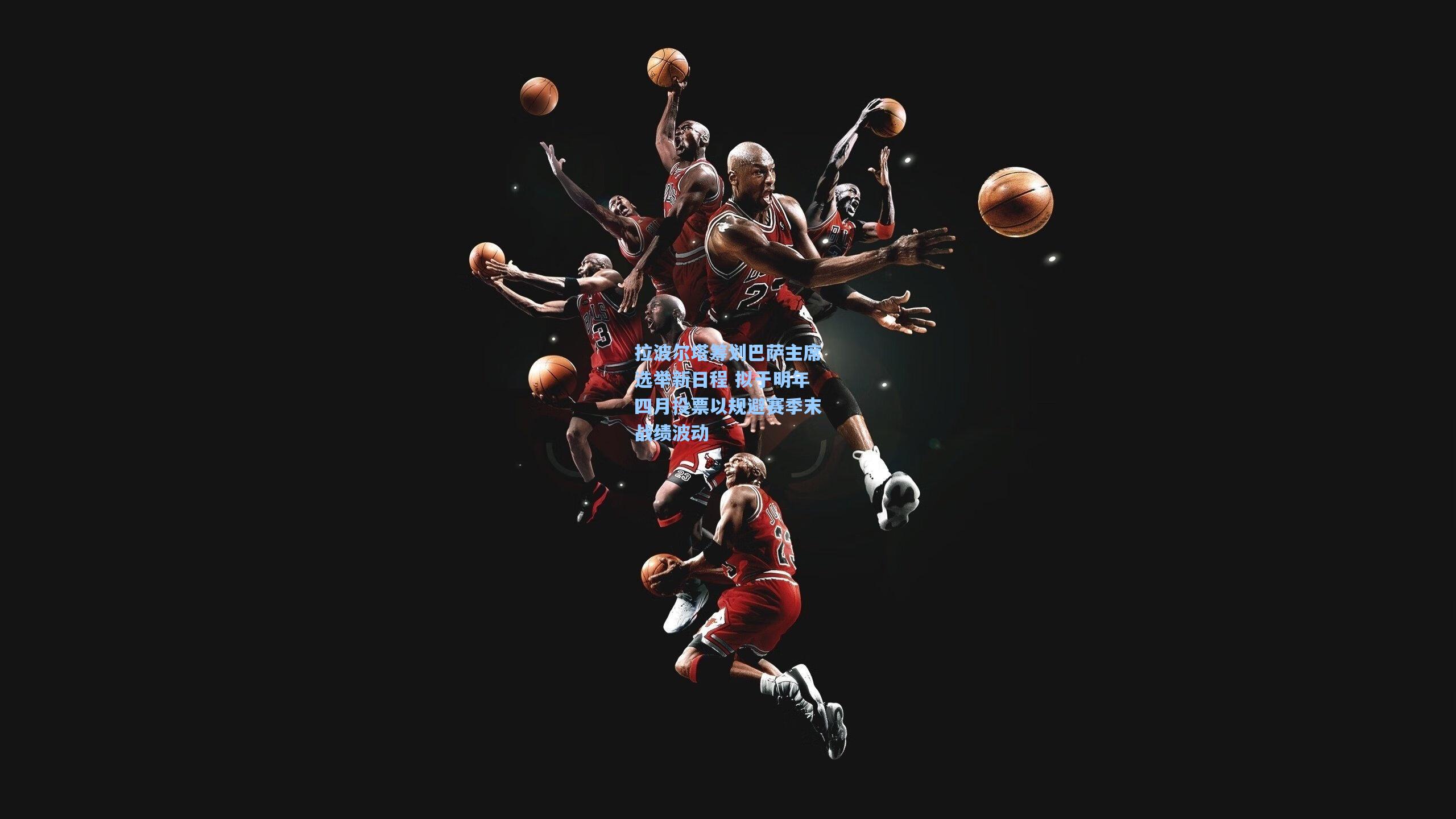 拉波尔塔筹划巴萨主席选举新日程 拟于明年四月投票以规避赛季末战绩波动