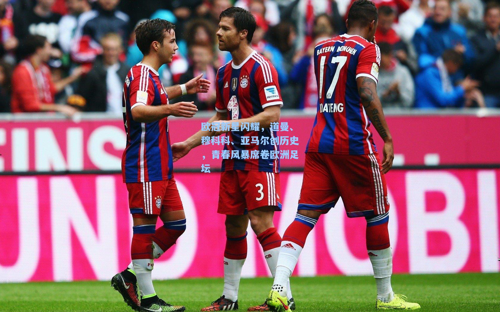 欧冠新星闪耀，道曼、穆科科、亚马尔创历史，青春风暴席卷欧洲足坛