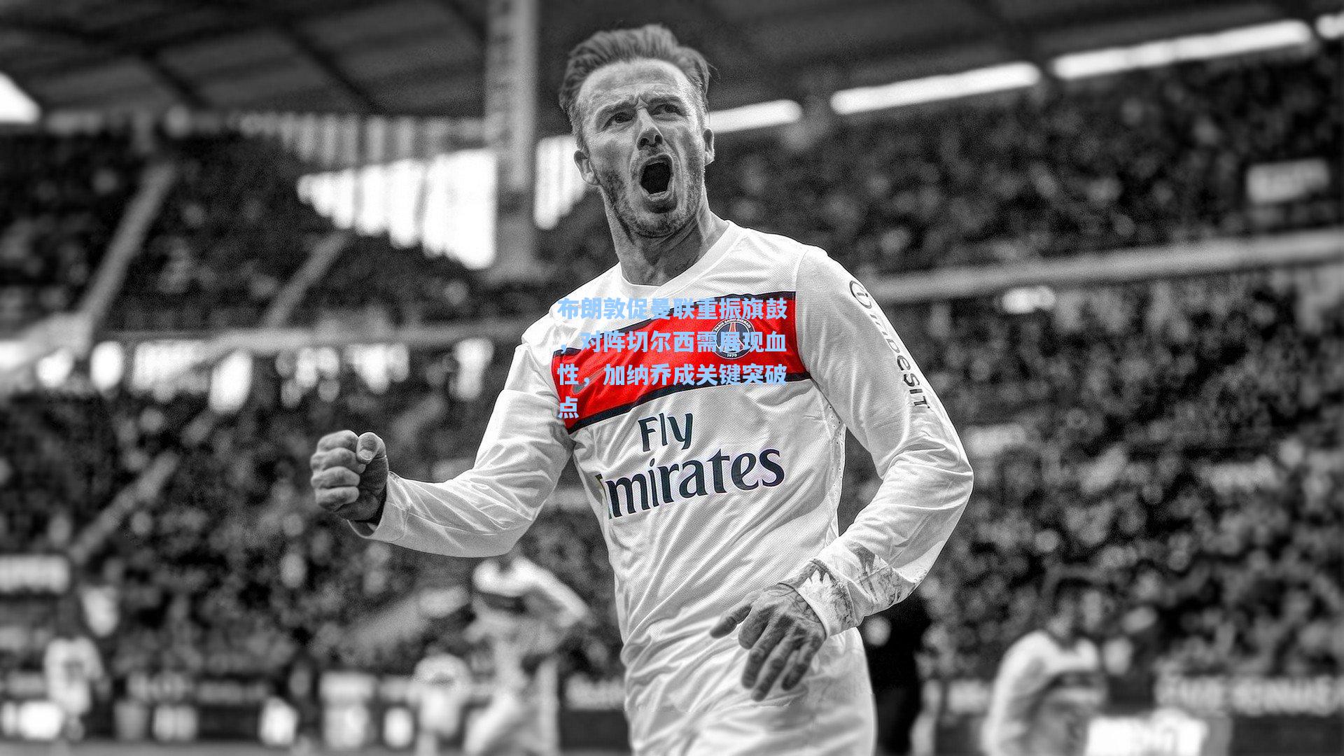 布朗敦促曼联重振旗鼓,对阵切尔西需展现血性,加纳乔成关键突破点