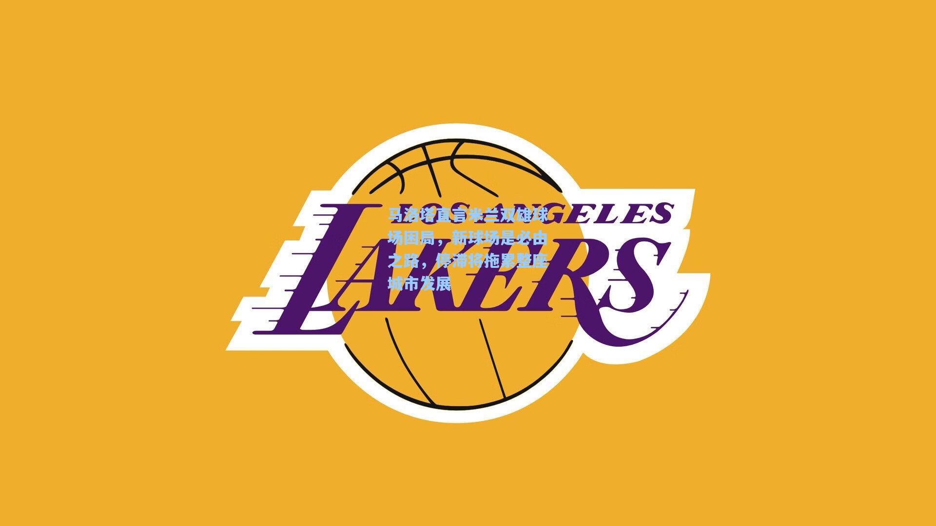 马洛塔直言米兰双雄球场困局，新球场是必由之路，停滞将拖累整座城市发展