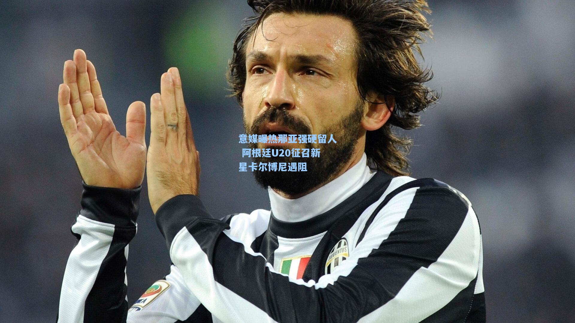 意媒曝热那亚强硬留人 阿根廷U20征召新星卡尔博尼遇阻