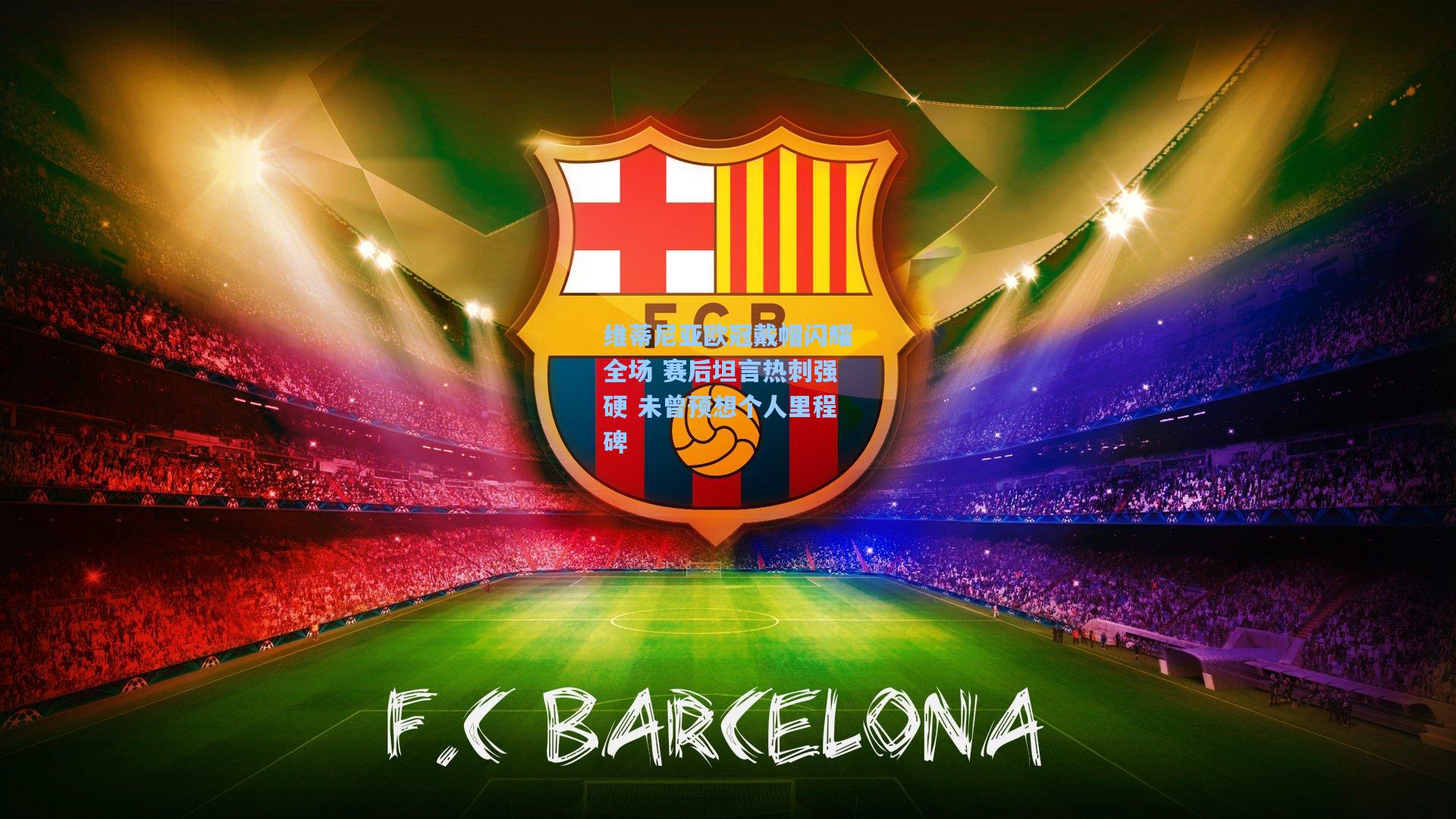 【hth直播】维蒂尼亚欧冠戴帽闪耀全场 赛后坦言热刺强硬 未曾预想个人里程碑