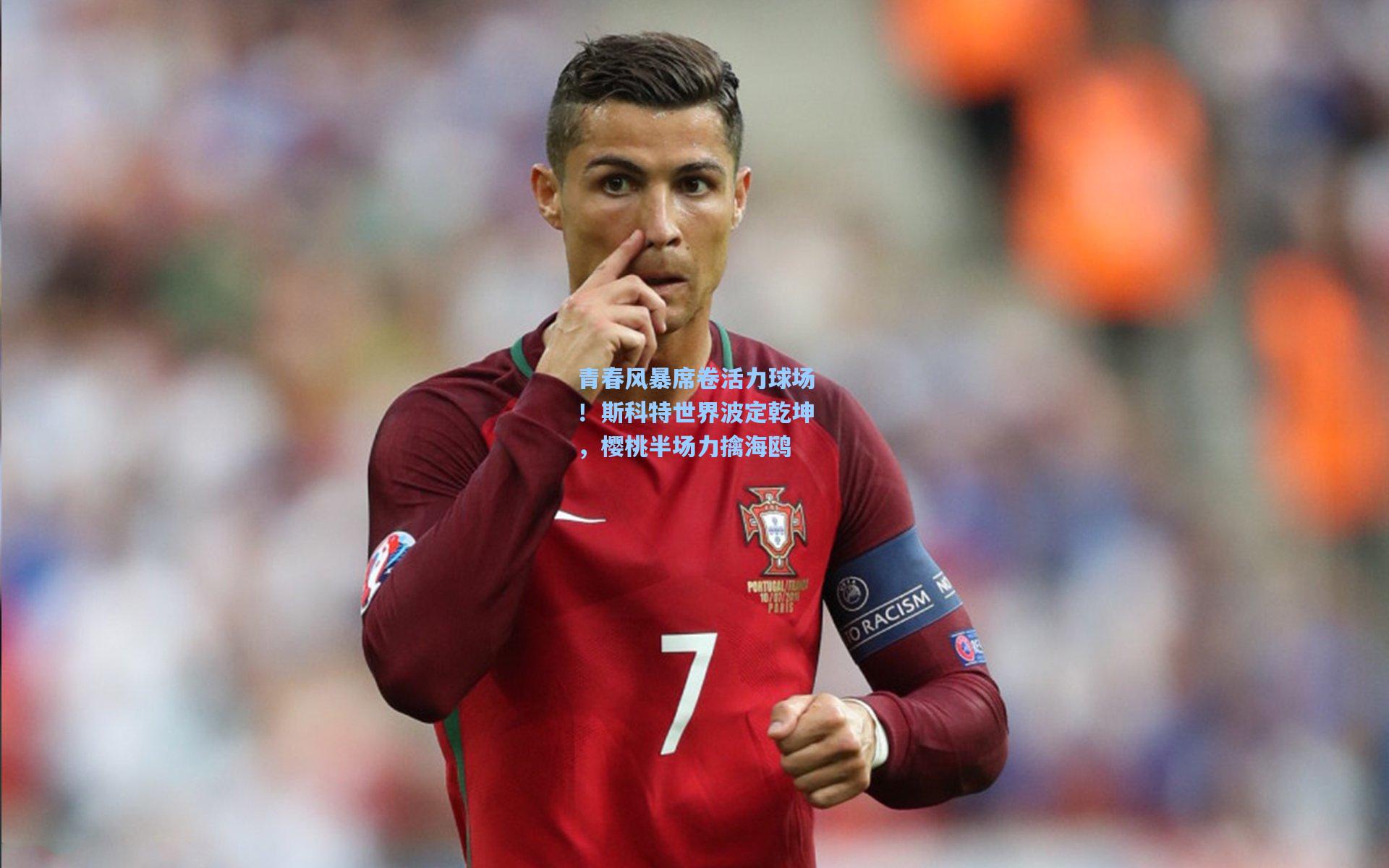 青春风暴席卷活力球场！斯科特世界波定乾坤，樱桃半场力擒海鸥