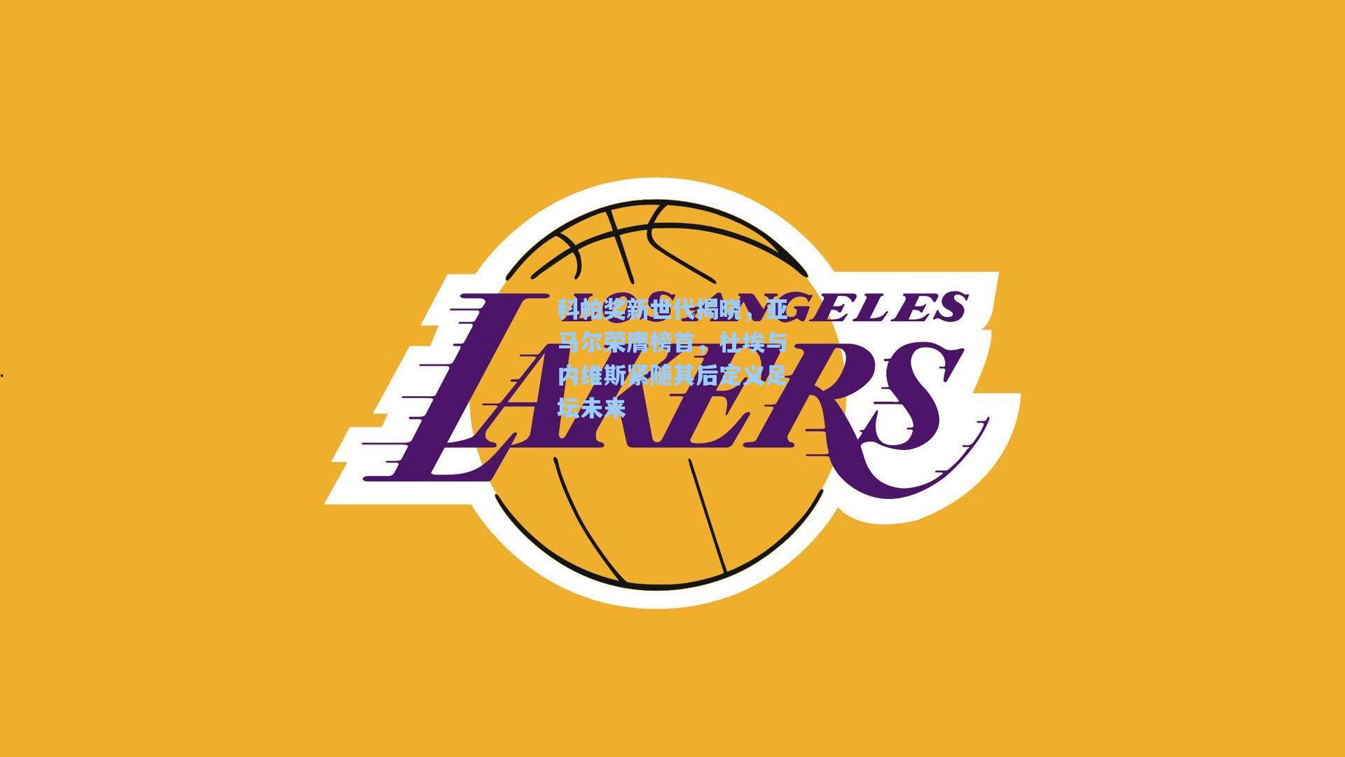 科帕奖新世代揭晓,亚马尔荣膺榜首,杜埃与内维斯紧随其后定义足坛未来